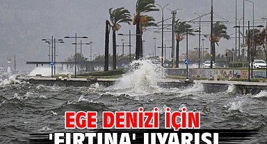 Ege Denizi için 'fırtına' uyarısı