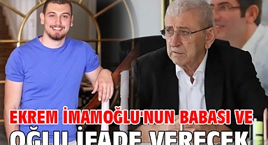 Ekrem İmamoğlu'nun babası ve oğlu ifade verecek