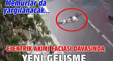 Elektrik akımı faciası davasında yeni gelişme.. Memurlar da yargılanacak
