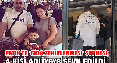 Fatih'te 'gıda zehirlenmesi' şüphesi; 4 kişi adliyeye sevk edildi