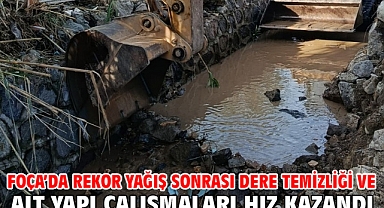 Foça’da rekor yağış sonrası dere temizliği ve alt yapı çalışmaları hız kazandı