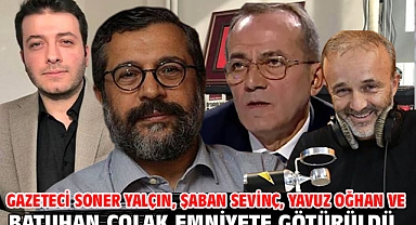 Gazeteci Soner Yalçın, Şaban Sevinç, Yavuz Oğhan ve Batuhan Çolak emniyete götürüldü