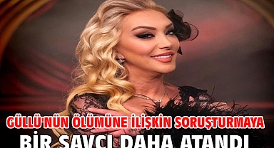 Güllü'nün ölümüne ilişkin soruşturmaya bir savcı daha atandı