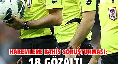 Hakemlere bahis soruşturması: 18 gözaltı