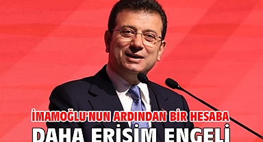İmamoğlu'nun ardından bir hesaba daha erişim engeli