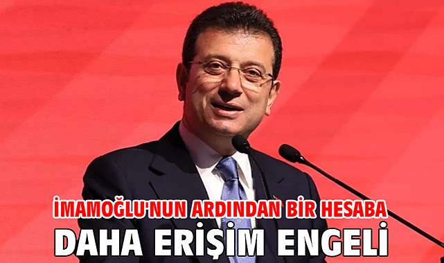 İmamoğlu'nun ardından bir hesaba daha erişim engeli