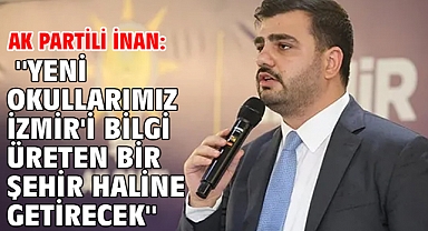 AK Partili İnan: ''Yeni okullarımız İzmir'i bilgi üreten bir şehir haline getirecek''