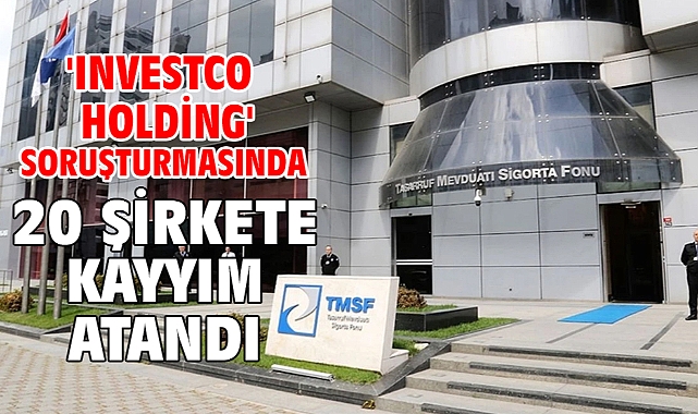 'Investco Holding' soruşturmasında 20 şirkete kayyım atandı