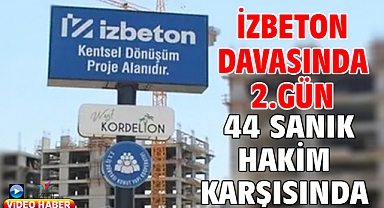 İZBETON davasında 2.Gün: 44 sanık hakim karşısında