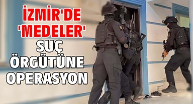 İzmir'de 'Medeler' suç örgütüne operasyon
