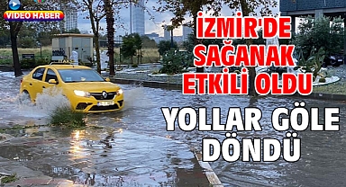 İzmir'de sağanak etkili oldu.. Yollar göle döndü