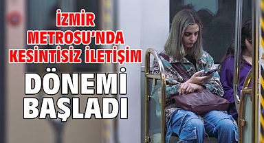 İzmir Metrosu’nda kesintisiz iletişim dönemi başladı