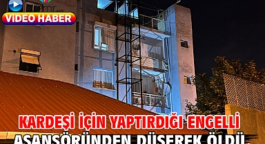  Kardeşi için yaptırdığı engelli asansöründen düşerek öldü