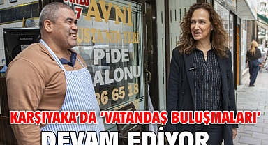 Karşıyaka’da ‘Vatandaş Buluşmaları’ devam ediyor
