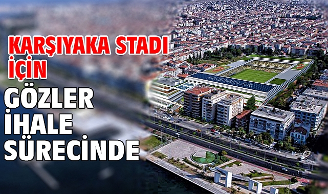 Karşıyaka Stadı için gözler ihale sürecinde