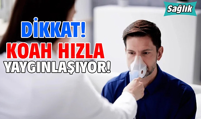 KOAH HIZLA YAYGINLAŞIYOR!