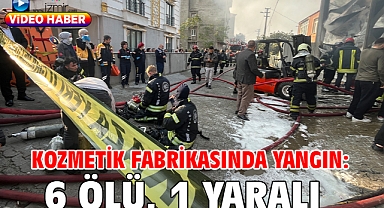 Kozmetik fabrikasında yangın: 6 ölü, 1 yaralı