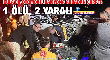 Kula'da otomobil kamyona arkadan çarptı: 1 ölü, 2 yaralı