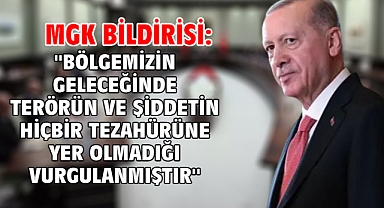 MGK Bildirisi: ''Bölgemizin geleceğinde terörün ve şiddetin hiçbir tezahürüne yer olmadığı vurgulanmıştır''