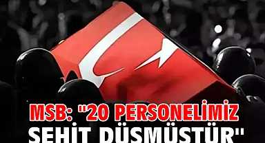 MSB: ''20 Personelimiz şehit düşmüştür''
