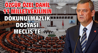 Özgür Özel dahil 11 milletvekilinin dokunulmazlık dosyası Meclis'te