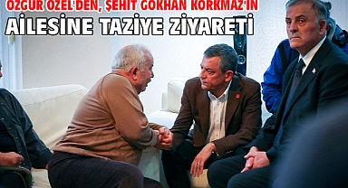 Özgür Özel'den, şehit Gökhan Korkmaz'ın ailesine taziye ziyareti