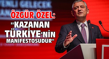 Özgür Özel: ''Kazanan Türkiye'nin Manifestosudur''