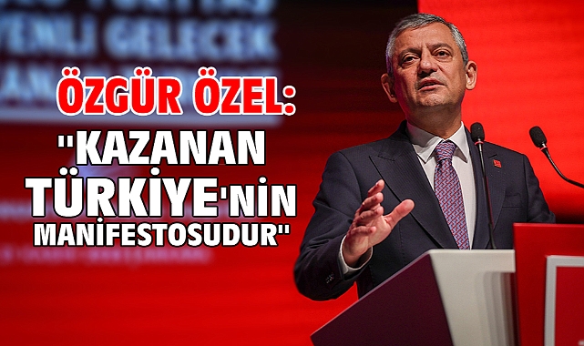 Özgür Özel: ''Kazanan Türkiye'nin Manifestosudur''