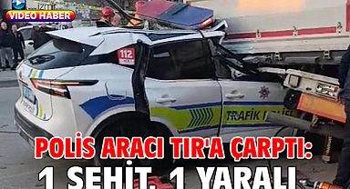 Polis aracı TIR'a çarptı: 1 şehit, 1 yaralı