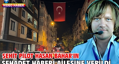 Şehit Pilot Hasan Bahar'ın şehadet haberi ailesine verildi