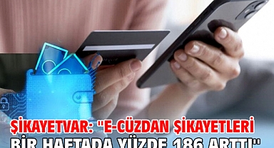 Şikayetvar: ''E-cüzdan şikayetleri bir haftada yüzde 186 arttı''