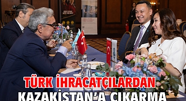 Türk ihracatçılardan Kazakistan’a çıkarma