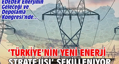 ‘Türkiye’nin Yeni Enerji Stratejisi’ Şekilleniyor