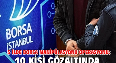 5 ilde borsa manipülasyonu operasyonu: 10 kişi gözaltında