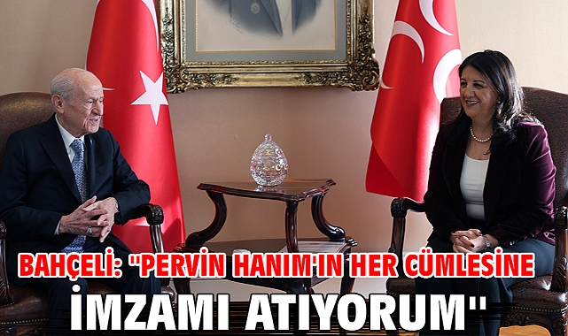 Bahçeli: ''Pervin Hanım'ın her cümlesine imzamı atıyorum''