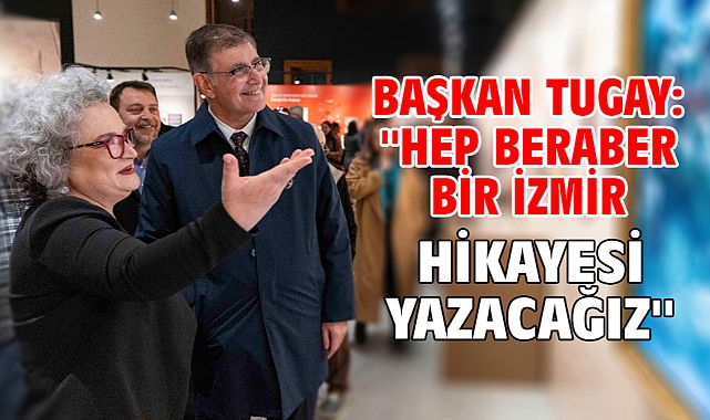 Başkan Tugay: ''Hep beraber bir İzmir hikayesi yazacağız''