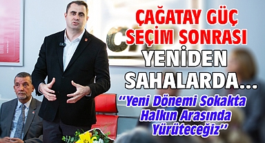 Çağatay Güç seçim sonrası yeniden sahalarda...
