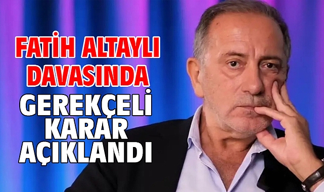 Fatih Altaylı davasında gerekçeli karar açıklandı