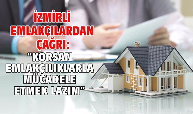 İzmirli Emlakçılardan Çağrı: “Korsan emlakçılıklarla mücadele etmek lazım”