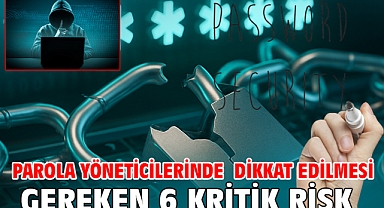Parola yöneticilerinde dikkat edilmesi gereken  6 kritik risk