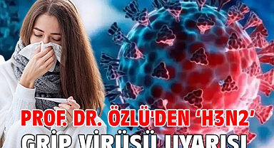 Prof. Dr. Özlü'den ‘H3N2’ grip virüsü uyarısı