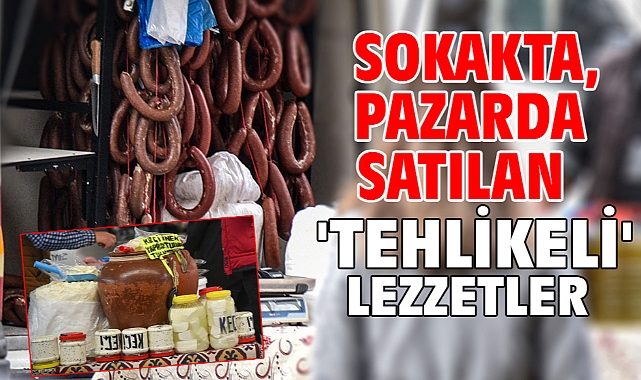 Sokakta, pazarda satılan 'tehlikeli' lezzetler