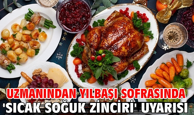 Uzmanından yılbaşı sofrasında 'sıcak soğuk zinciri' uyarısı