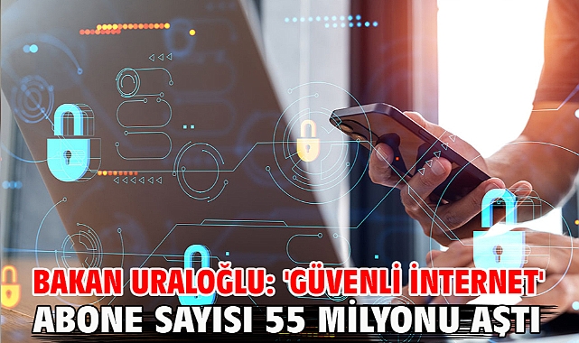 Bakan Uraloğlu: 'Güvenli internet' abone sayısı 55 milyonu aştı
