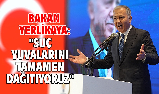 Bakan Yerlikaya: ''Suç yuvalarını tamamen dağıtıyoruz''