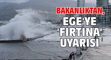 Bakanlıktan, Ege'ye 'fırtına' uyarısı