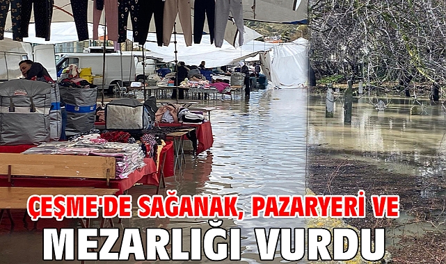 Çeşme'de sağanak, pazaryeri ve mezarlığı vurdu