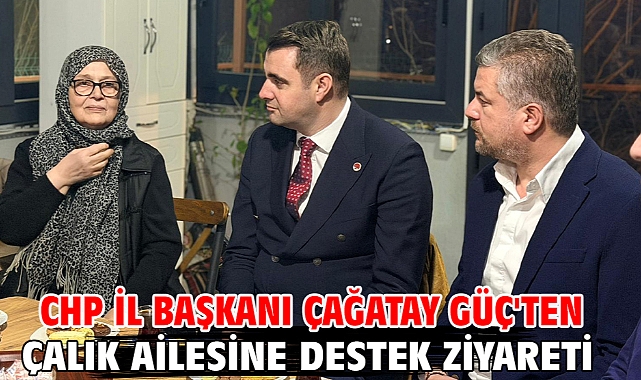CHP İl başkanı Çağatay Güç'ten Çalık Ailesine Destek Ziyareti