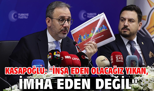 Kasapoğlu: ''İnşa eden olacağız yıkan, imha eden değil''
