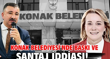Konak Belediyesi'nde baskı ve şantaj iddiası!